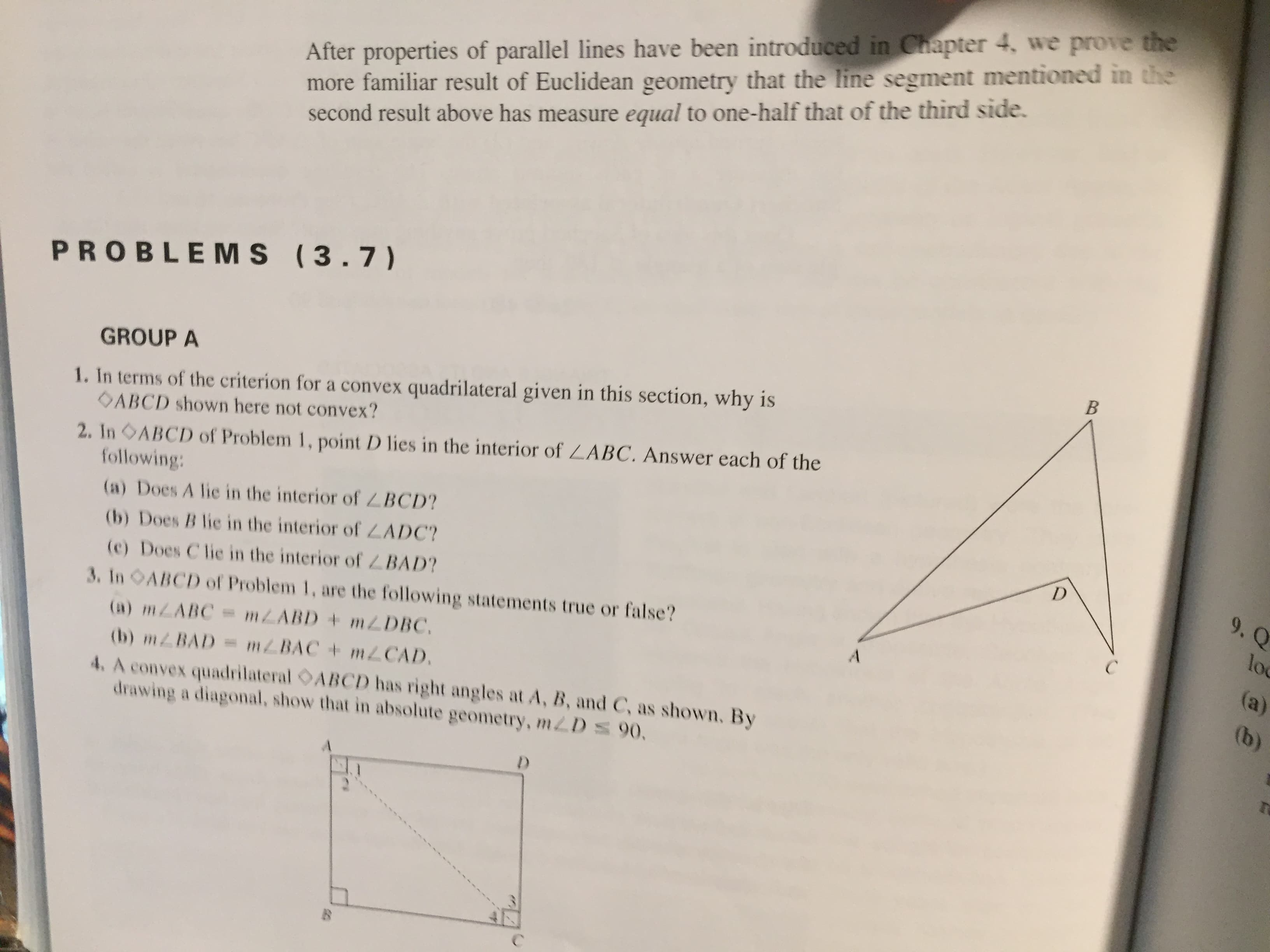 In ABCD of Problem 1, point D lies in the interior of LABC. Answer each of the
following:
(a) Does A lie in the interior of LBCD?
(b) Does B lie in the interior of LADC?
(c) Does C lie in the interior of BAD?
