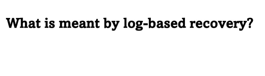 What is meant by log-based recovery?