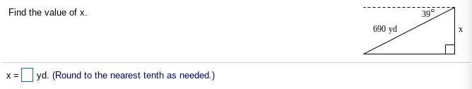 Find the value of x.
39°
690 yd
X
yd. (Round to the nearest tenth as
needed.)
X =
