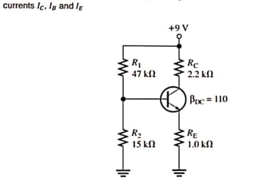 currents Ic, Ig and Ie
+9 V
Rc
2.2 kN
47 kN
Boc = 110
R2
15 kN
RE
1.0 kN
