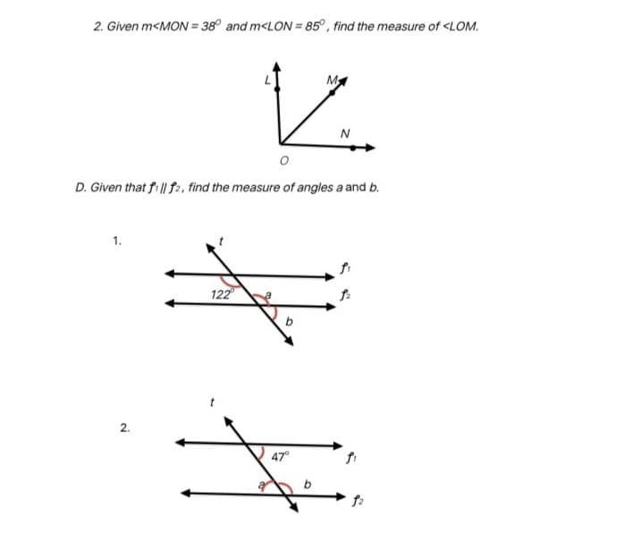 2. Given m<MON = 38° and m<LON = 85°, find the measure of <LOM.
N
D. Given that f || fa, find the measure of angles a and b.
1.
122
2.
47°
