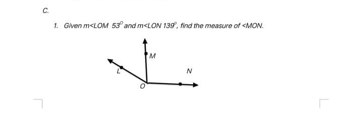 C.
1. Given m<LOM 53° and m<LON 139°, find the measure of <MON.
N
