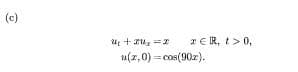 (c)
U₂ +2Ux=2
xER, > 0,
u(z,0)=cos(90z).