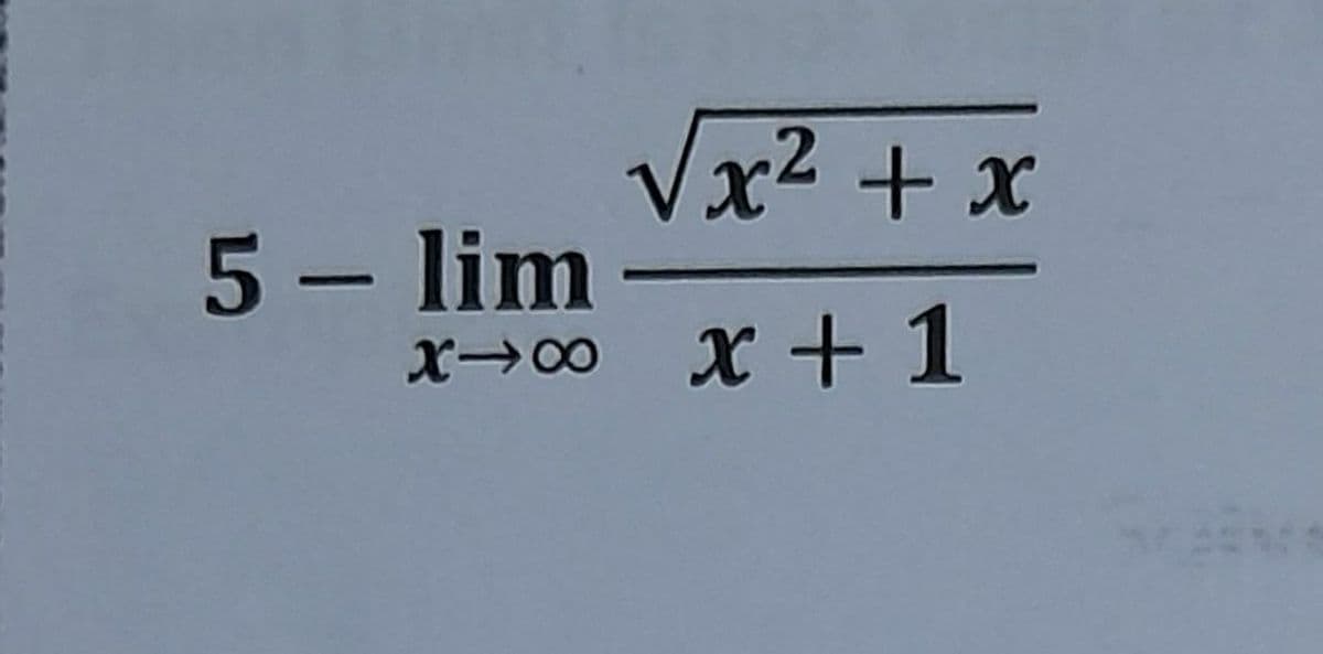 Vx² + x
5 – lim
x→00
x + 1
