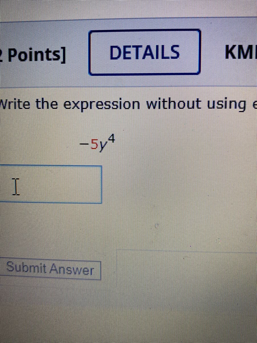 2 Points]
DETAILS
KMI
Write the expression without using
-5y4
I
Submit Answer
