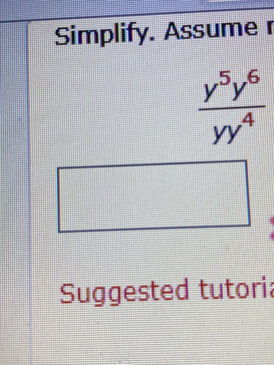 Simplify. Assume r
5..6
4
yy
Suggested tutoria
