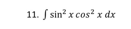 11. S sin? x cos² x dx
