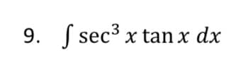 9. S sec³ x tan x dx
