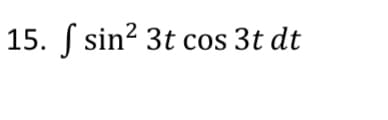 15. S sin? 3t cos 3t dt
