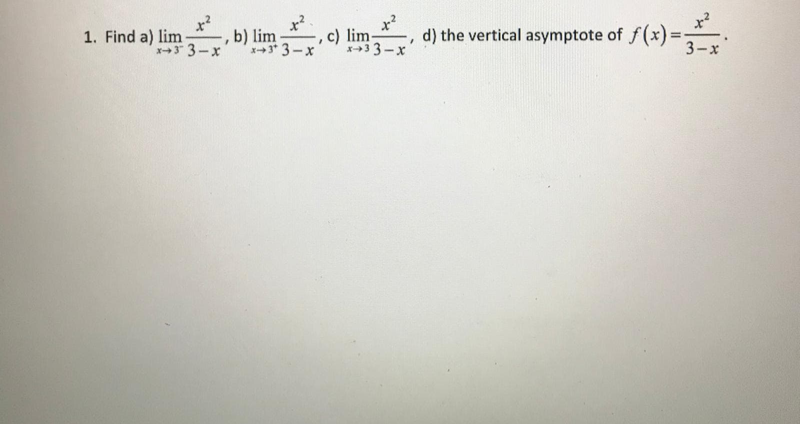 1. Find a) lim
x3 3-x
b) lim
x+3* 3-x
c) lim-
x+33-x
d) the vertical asymptote of f(x) =-
3-x
