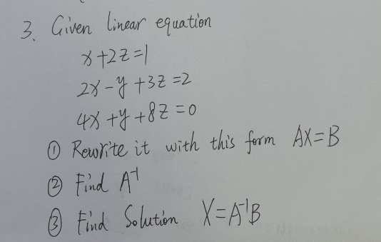 3. Given linear equation
x+22=1
28-y +32 =2
4x+y+87=0
O Rewrite it with this form AX-B
Ⓒ Find AT
© Find Solution X=A¹B