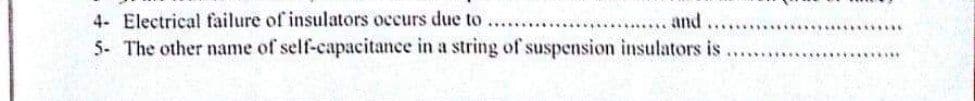 4- Electrical failure of insulators occurs due to
and
5- The other name of self-capacitance in a string of suspension insulators is
......
