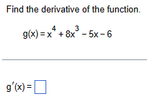 Find the derivative of the function.
4
3
g(x)=x+8x-5x-6
g'(x) = ☐