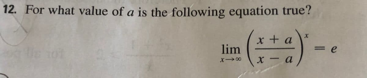 12. For what value of a is the following equation true?
x + a
lim
х — а
