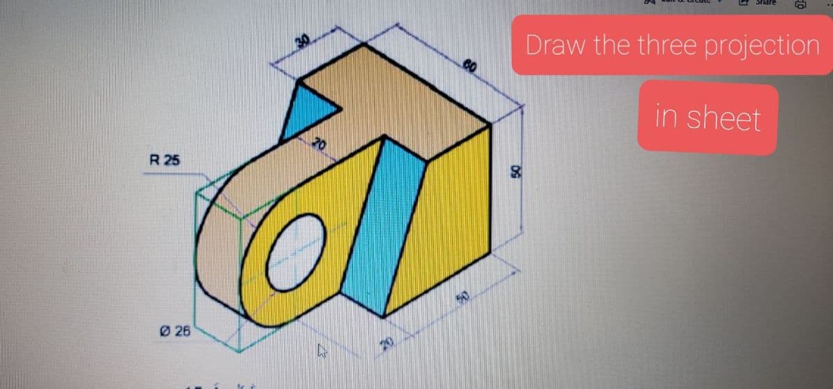 30
L Share
Draw the three projection
R 25
in sheet
O 26
253
