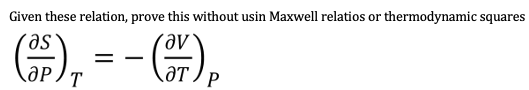 Given these relation, prove this without usin Maxwell relatios or thermodynamic squares
as
- (7),
aP/T
=