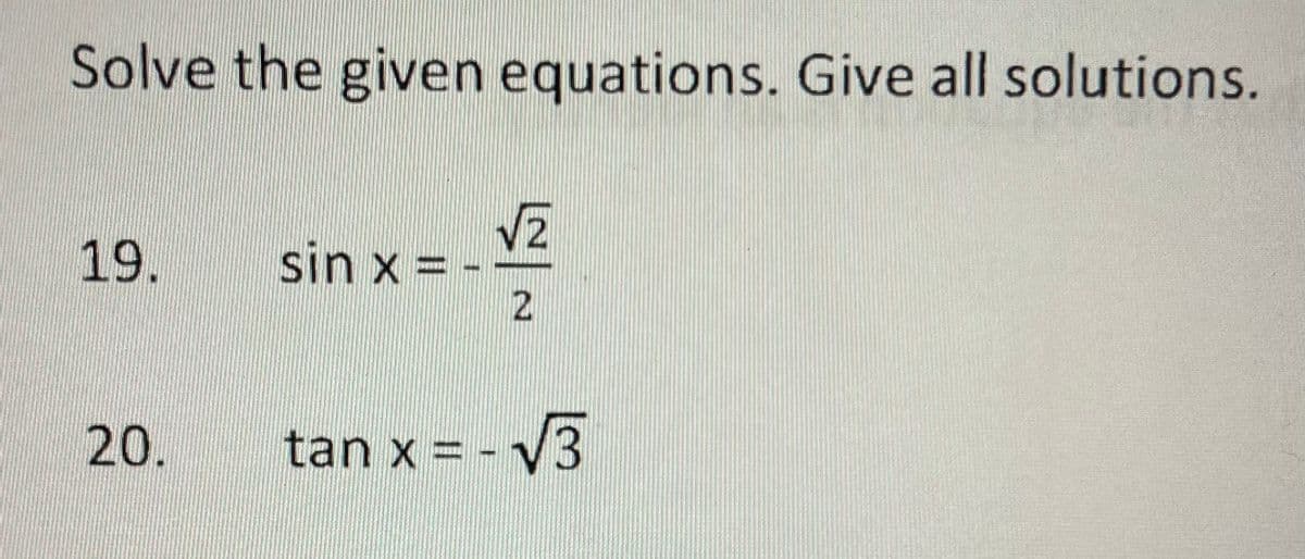 Solve the given equations. Give all solutions.
19.
Vz
sin x = -
20.
tan x = - V3
