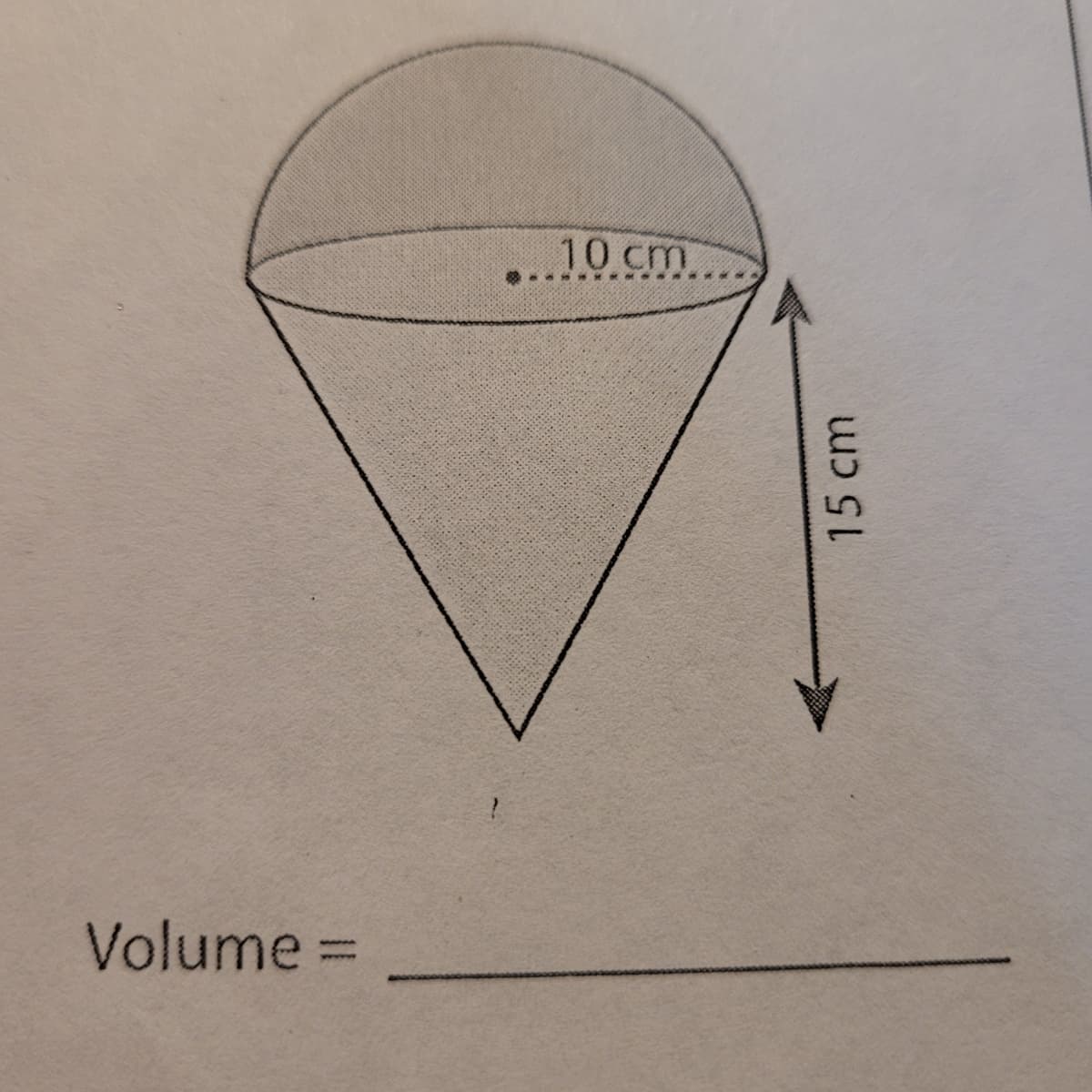 10 cm
Volume =
15 cm
