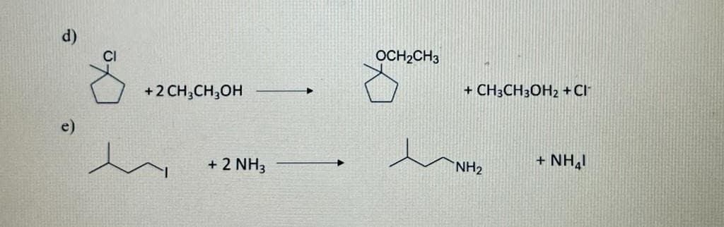 d)
OCH,CH3
CI
+ CH3CH3OH2 +Cl
+2 CH,CH,он
e)
+ NH,I
+ 2 NH3
NH2
