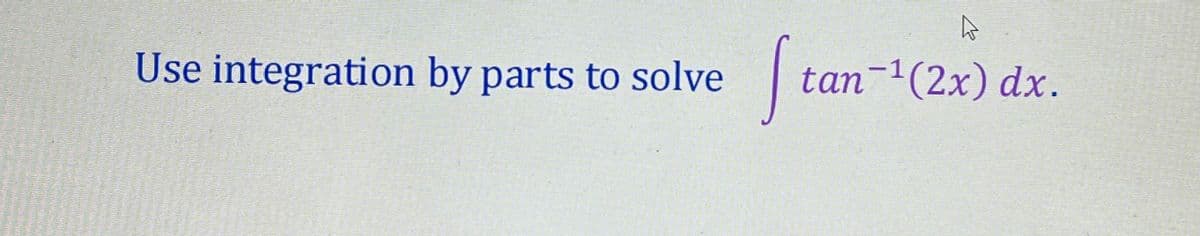 S
Use integration by parts to solve
tan-1(2x) dx.
|
