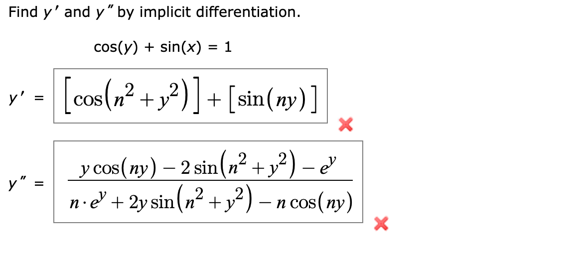 Find y' and y" by implicit differentiation.
cos(y) + sin(x) = 1
[cos(n² + y²)] + [sin(ny)]
y"
X
y cos(ny) - 2 sin(n² +1²)
y e
n.e² + 2y sin(n² + y²) - n cos(ny)