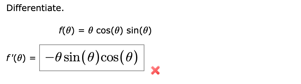 Differentiate.
f'(0)
=
f(0) = 0 cos(0) sin(0)
-0 sin (0) cos(0)
X