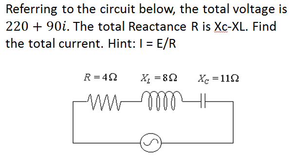 Referring to the circuit below, the total voltage is
220 + 90i. The total Reactance R is Xc-XL. Find
the total current. Hint: | = E/R
R = 42
X, = 82
Xc =112
