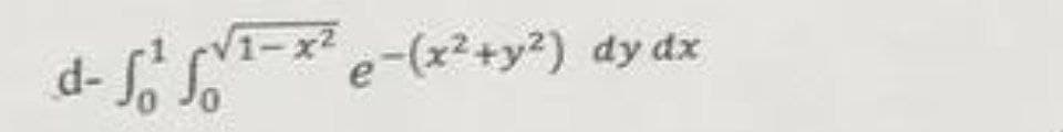 1-x
-o e-(+y²) dy dx
-(x²+y?) dy dx
