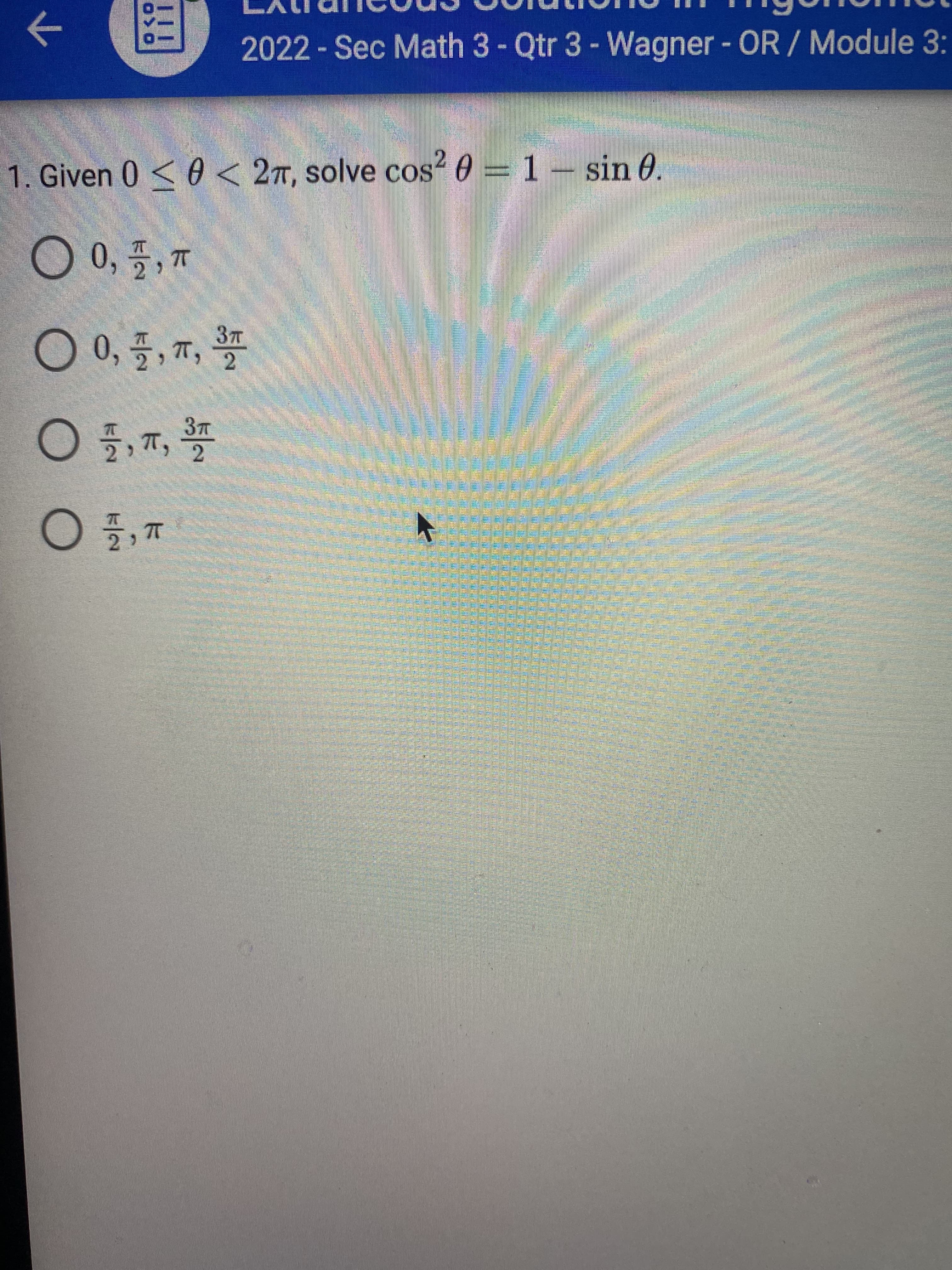 ->
2022 - Sec Math 3- Qtr 3- Wagner - OR/ Module 3:
1. Given 0 < 0 < 2T, solve cos² 0 = 1 – sin 0.
0,5, T,
2.
2.
