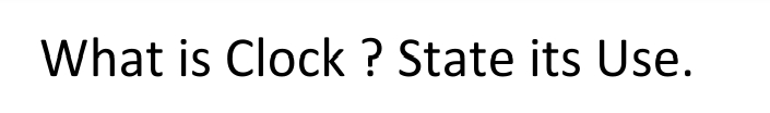 What is Clock ? State its Use.