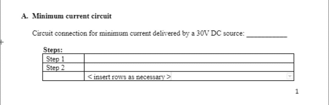 A. Minimum current circuit
Circuit connection for minimum current delivered by a 30V DC source:
Steps:
Step 1
Step 2
insert rows as necessary >
1