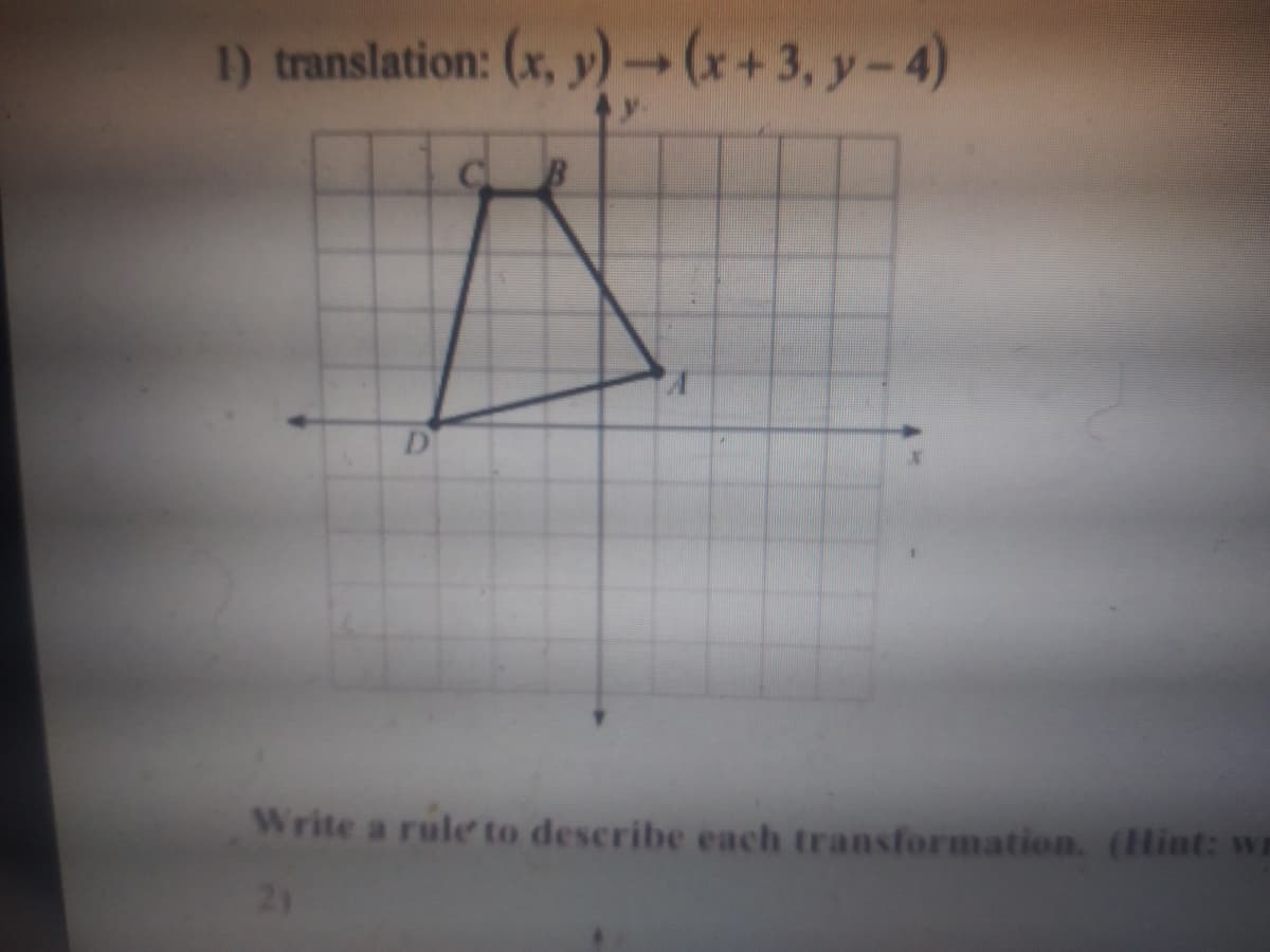 1) translation: (x, y)(*+3, y-4)
CB
D
Write a rule to describe each transformation. (Hint: w
2)
