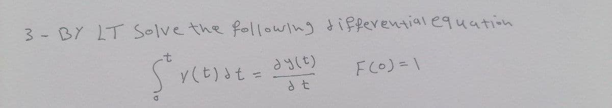 3-BY LT Solve the following differential equation
v(t)st = dy(t)
F(o)=1
dt