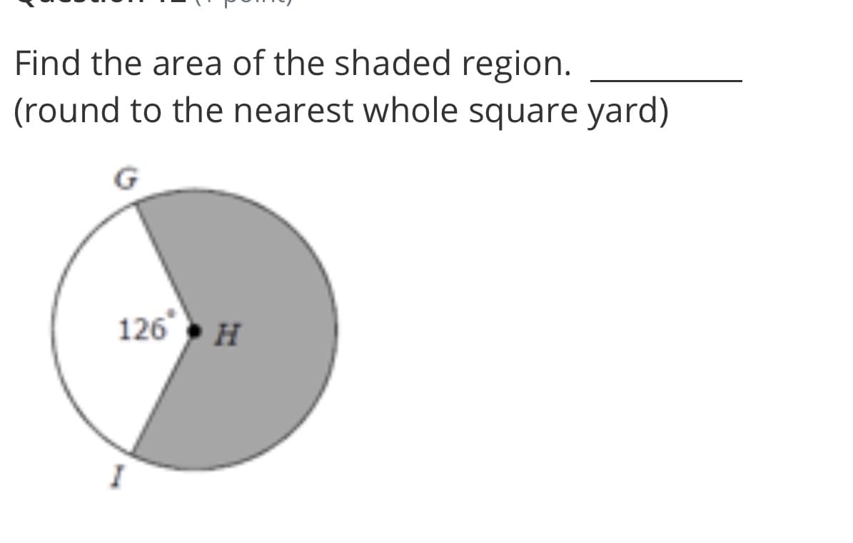 Find the area of the shaded region.
(round to the nearest whole square yard)
126 H
