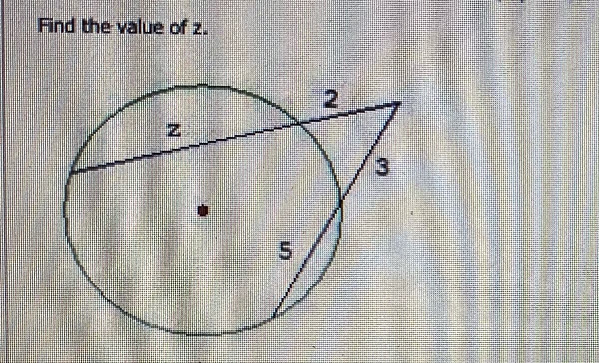 Find the value of z.
5.
2.
N.
