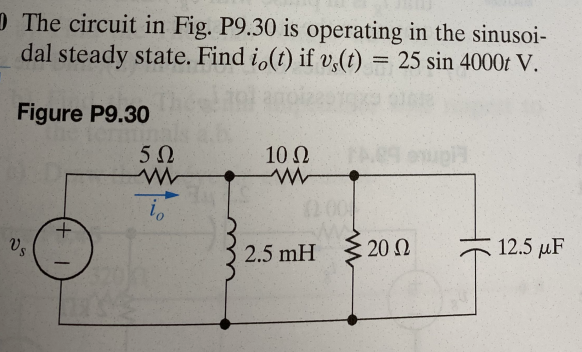 The circuit in Fig. P9.30 is operating in the sinusoi-
dal steady state. Find io(t) if v,(t) = 25 sin 4000t V.
Figure P9.30
Vs
+1
5Ω
www
to
10 Ω
www
2.5 mH
2002
12.5 μF