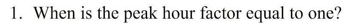 1. When is the peak hour factor equal to one?
