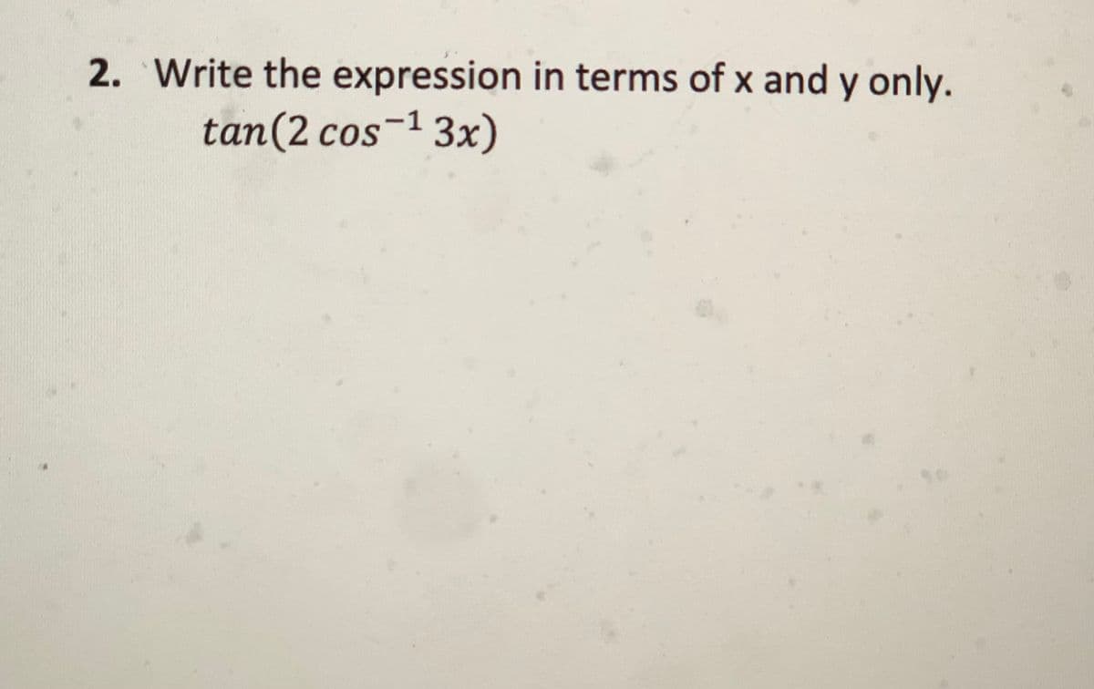 2. Write the expression in terms of x and y only.
tan(2 cos-1 3x)
