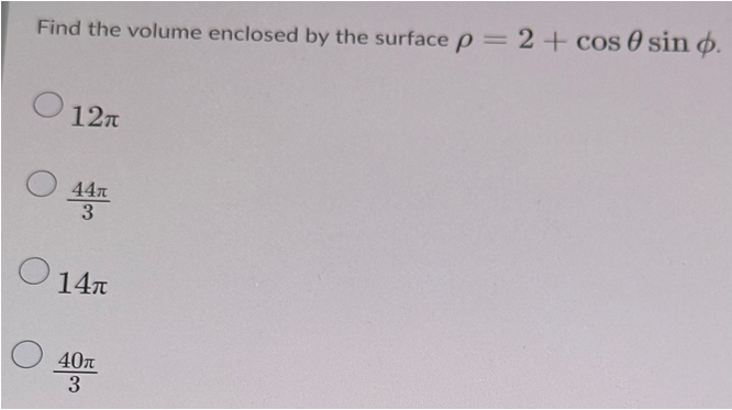 Find the volume enclosed by the surface p = 2 + cos sin p.
O
12π
44T
3
14π
40T
3