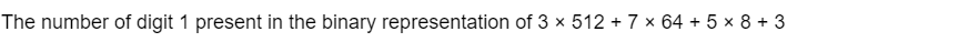 The number of digit 1 present in the binary representation of 3 × 512 + 7 x 64 + 5 x 8 + 3
