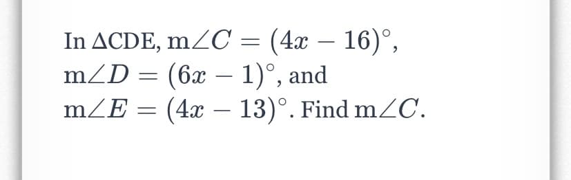 (4x – 16)°,
In ACDE, mC =
mZD = (6x – 1)°, and
mZE = (4x – 13)°. Find mZC.
-
%3D
-
