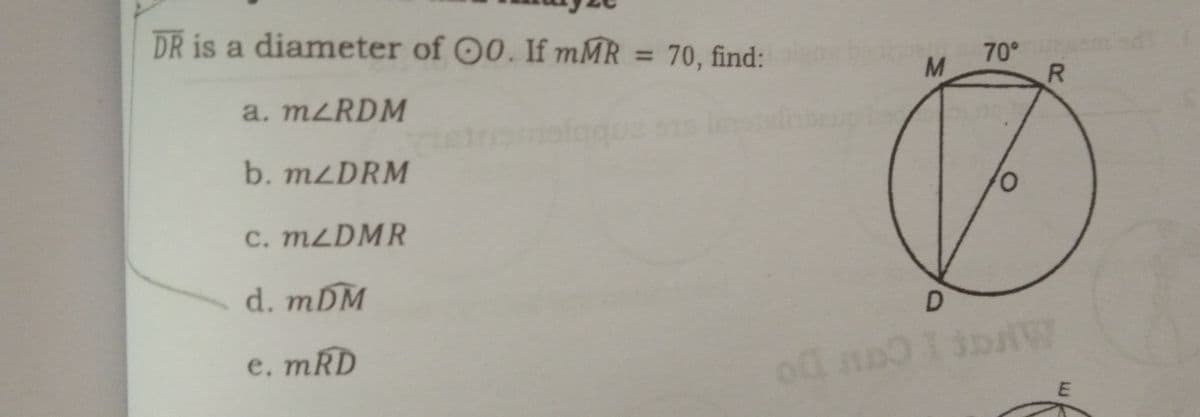 DR is a diameter of 00. If mMR = 70, find:
70°
R.
a. MZRDM
b. M2DRM
С. тLDMR
d. mDM
e. mRD
od nn
