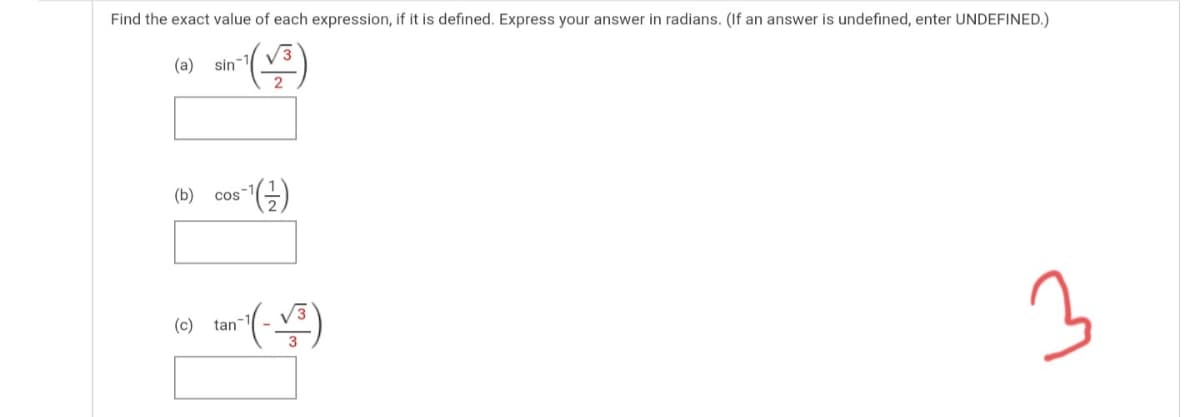 Find the exact value of each expression, if it is defined. Express your answer in radians. (If an answer is undefined, enter UNDEFINED.)
(a)
sin-
(b)
cos
(c) tan
