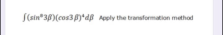 (sin 3B) (cos3 B)4 dß Apply the transformation method