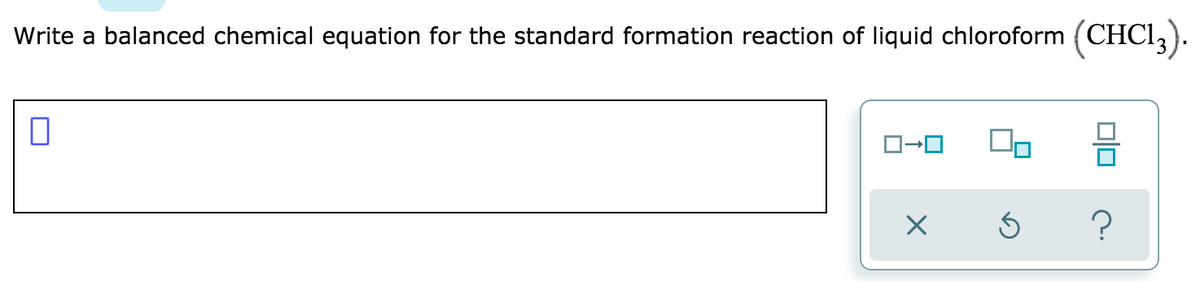 Write a balanced chemical equation for the standard formation reaction of liquid chloroform
(CHCI,).
