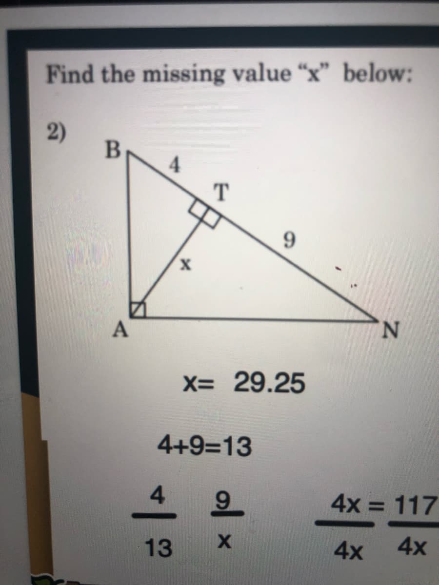 Find the missing value “x" below:
2)
T
9
X,
N.
X= 29.25
4+9=13
4 9
4x = 117
%3D
13
4x
4x
