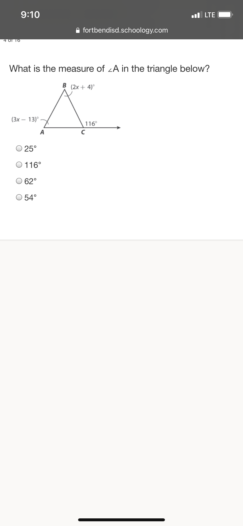 9:10
ul LTE
A fortbendisd.schoology.com
4 OT TO
What is the measure of zA in the triangle below?
B (2x + 4)°
(3x – 13)°
116°
A
25°
O 116°
62°
54°
