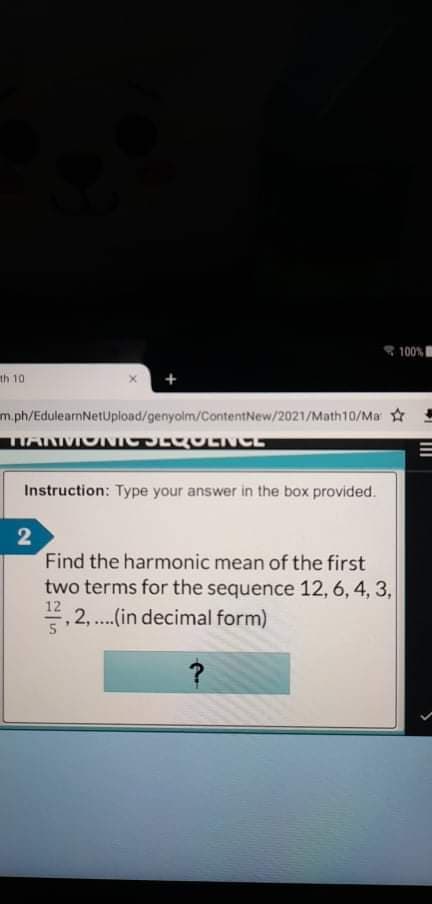 100%
th 10
m.ph/EdulearmNetUpload/genyolm/ContentNew/2021/Math10/Ma
WANMONITLUENCE
Instruction: Type your answer in the box provided.
Find the harmonic mean of the first
two terms for the sequence 12, 6, 4, 3,
12
,2, .(in decimal form)
....
