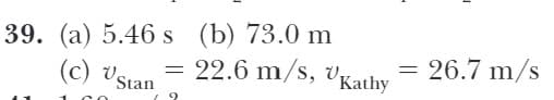 39. (a) 5.46 s (b) 73.0 m
(c) Vstan
22.6 m/s, vKathy
26.7 m/s
