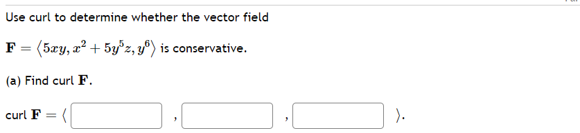 Use curl to determine whether the vector field
F = (5xy, x² + 5y³z, y) is conservative.
(a) Find curl F.
curl F =
(
1.[
).